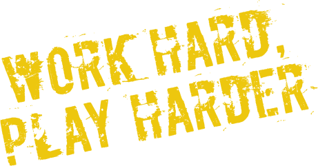 Work Hard, Play Harder - tagline